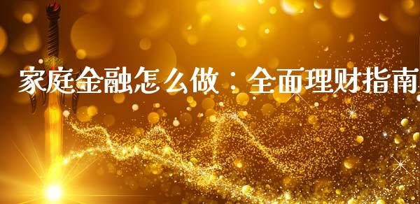 家庭金融怎么做:全面理财指南_基金管理_第1张_股权投资_基金管理_股票交易_金融服务 家庭金融怎么做:全面理财指南_https://m.lcjysmgs.com_基金管理_第1张