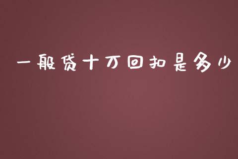 一般贷十万回扣是多少_https://m.lcjysmgs.com_股票交易_第1张