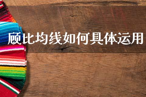 顾比均线如何具体运用_https://m.lcjysmgs.com_基金管理_第1张