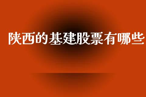 陕西的基建股票有哪些_https://m.lcjysmgs.com_金融服务_第1张