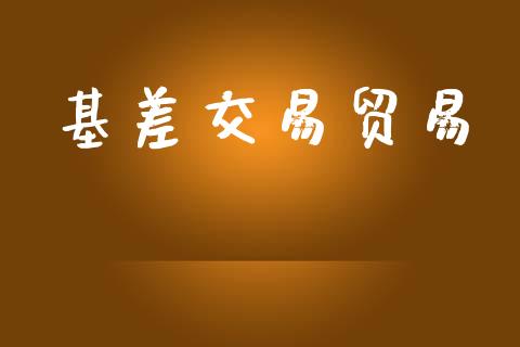 基差交易贸易_https://m.lcjysmgs.com_股权投资_第1张