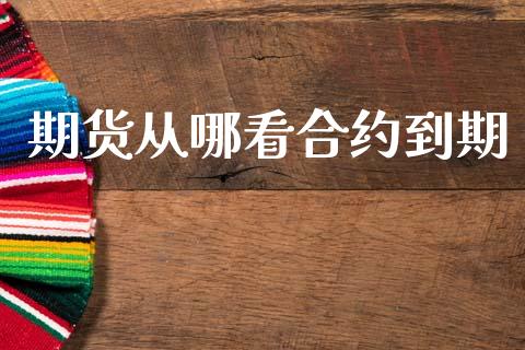 期货从哪看合约到期_https://m.lcjysmgs.com_股权投资_第1张