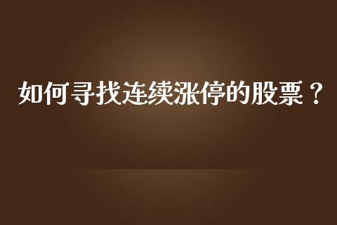 如何寻找连续涨停的股票？_https://m.lcjysmgs.com_股权投资_第1张