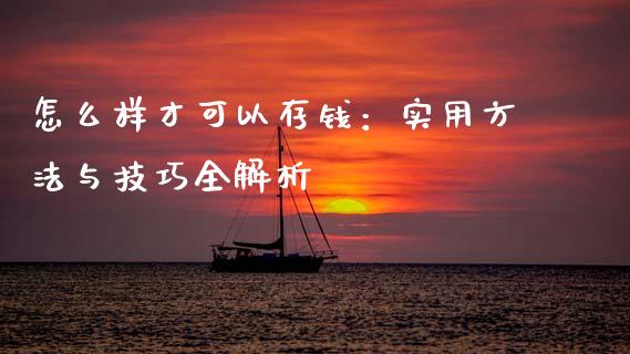 怎么样才可以存钱：实用方法与技巧全解析_https://m.lcjysmgs.com_金融服务_第1张