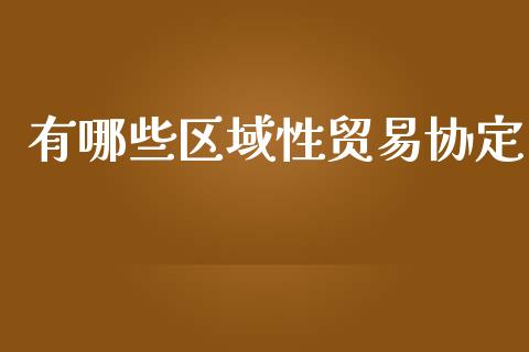 有哪些区域性贸易协定_https://m.lcjysmgs.com_基金管理_第1张