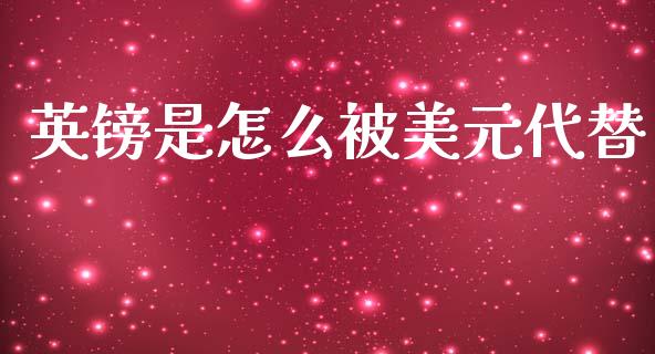 英镑是怎么被美元代替_https://m.lcjysmgs.com_基金管理_第1张