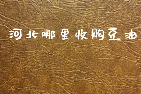 河北哪里收购豆油_https://m.lcjysmgs.com_金融服务_第1张
