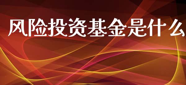风险投资基金是什么_https://m.lcjysmgs.com_股票交易_第1张