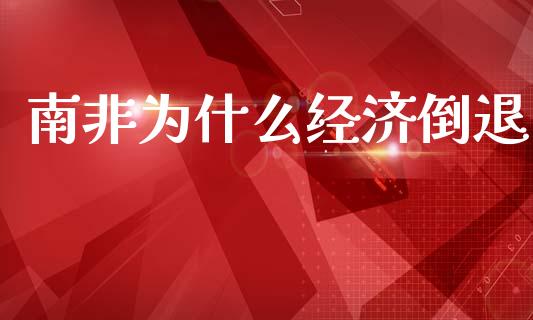 南非为什么经济倒退_https://m.lcjysmgs.com_股权投资_第1张