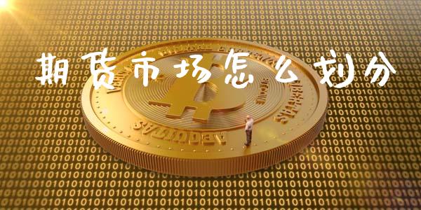 期货市场怎么划分_https://m.lcjysmgs.com_股票交易_第1张