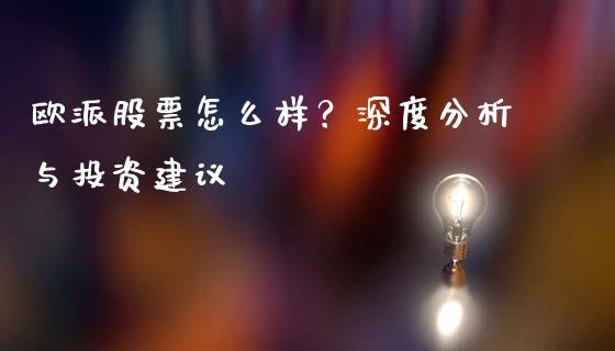 欧派股票怎么样？深度分析与投资建议_https://m.lcjysmgs.com_金融服务_第1张