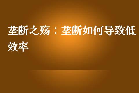 垄断之殇：垄断如何导致低效率_https://m.lcjysmgs.com_股权投资_第1张