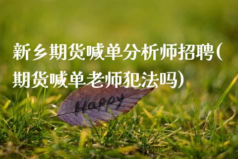 新乡期货喊单分析师招聘(期货喊单老师犯法吗)_https://m.lcjysmgs.com_股权投资_第1张