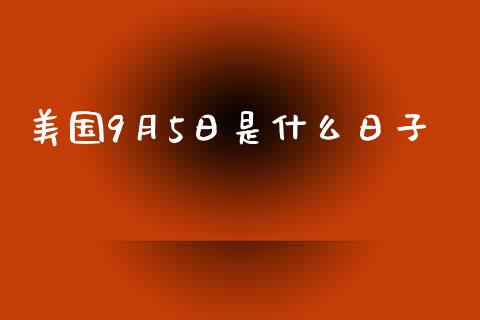美国9月5日是什么日子_https://m.lcjysmgs.com_股票交易_第1张