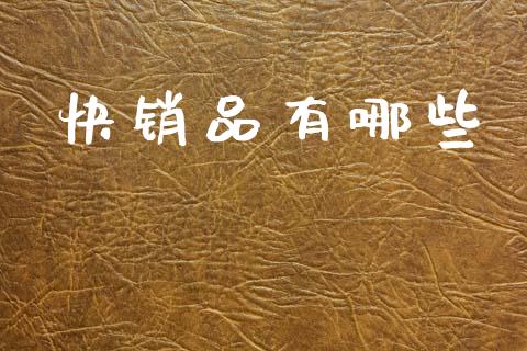 快销品有哪些_https://m.lcjysmgs.com_金融服务_第1张