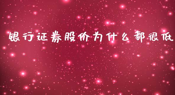 银行证券股价为什么都很低_https://m.lcjysmgs.com_股权投资_第1张