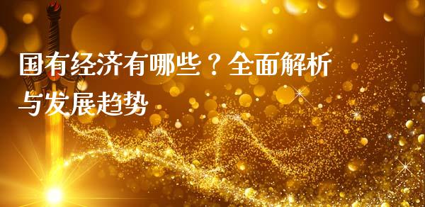 国有经济有哪些？全面解析与发展趋势_https://m.lcjysmgs.com_股票交易_第1张