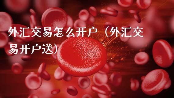 外汇交易怎么开户(外汇交易开户送)_股权投资_第1张_股权投资_基金管理_股票交易_金融服务 外汇交易怎么开户(外汇交易开户送)_https://m.lcjysmgs.com_股权投资_第1张