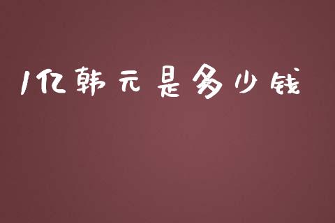 1亿韩元是多少钱_https://m.lcjysmgs.com_基金管理_第1张