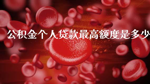 公积金个人贷款最高额度是多少_https://m.lcjysmgs.com_基金管理_第1张