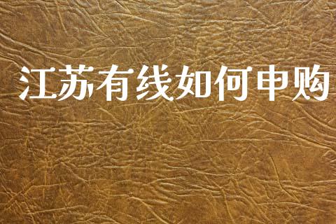 江苏有线如何申购_https://m.lcjysmgs.com_基金管理_第1张