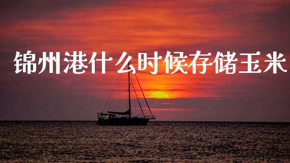 锦州港什么时候存储玉米_https://m.lcjysmgs.com_股票交易_第1张