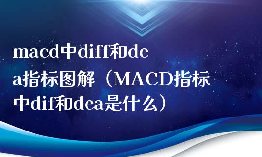 macd中diff和dea指标图解(MACD指标中dif和dea是什么)_股票交易_第1张_股权投资_基金管理_股票交易_金融服务 macd中diff和dea指标图解(MACD指标中dif和dea是什么)_https://m.lcjysmgs.com_股票交易_第1张