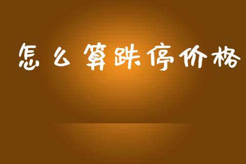 怎么算跌停价格_https://m.lcjysmgs.com_基金管理_第1张