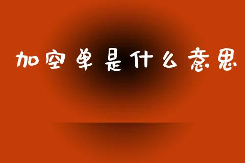 加空单是什么意思_https://m.lcjysmgs.com_金融服务_第1张