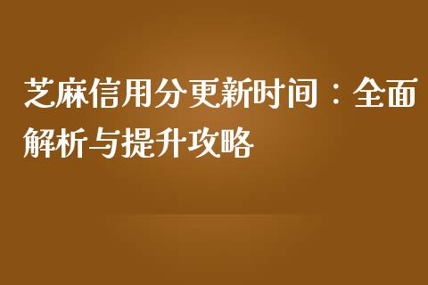芝麻信用分更新时间：全面解析与提升攻略_https://m.lcjysmgs.com_基金管理_第1张