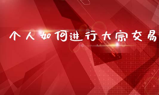 个人如何进行大宗交易_https://m.lcjysmgs.com_股权投资_第1张