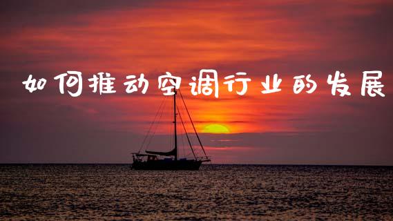 如何推动空调行业的发展_https://m.lcjysmgs.com_基金管理_第1张
