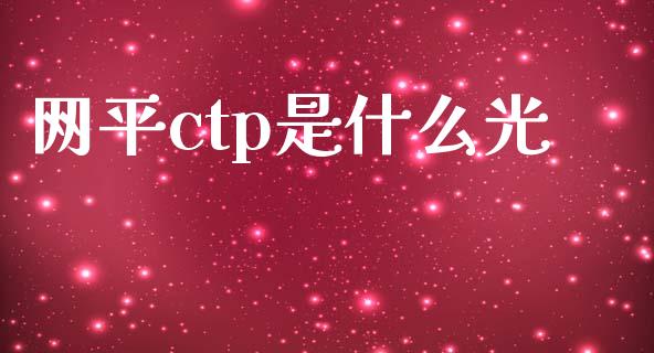 网平ctp是什么光_股票交易_第1张_股权投资_基金管理_股票交易_金融服务 网平ctp是什么光_https://m.lcjysmgs.com_股票交易_第1张