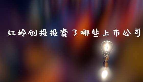 红岭创投投资了哪些上市公司_https://m.lcjysmgs.com_金融服务_第1张