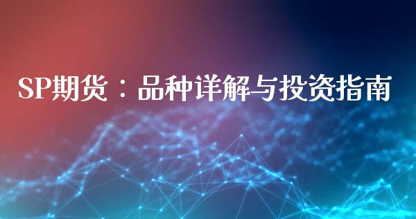 SP期货：品种详解与投资指南_https://m.lcjysmgs.com_股权投资_第1张