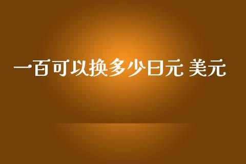 一百可以换多少曰元 美元_https://m.lcjysmgs.com_金融服务_第1张