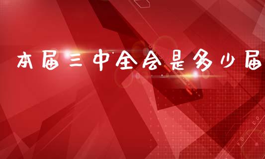 本届三中全会是多少届_https://m.lcjysmgs.com_股票交易_第1张