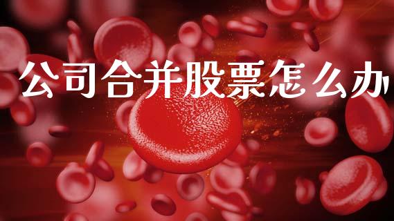 公司合并股票怎么办_https://m.lcjysmgs.com_金融服务_第1张
