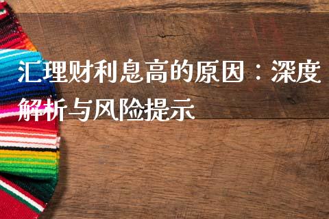 汇理财利息高的原因：深度解析与风险提示_https://m.lcjysmgs.com_股权投资_第1张