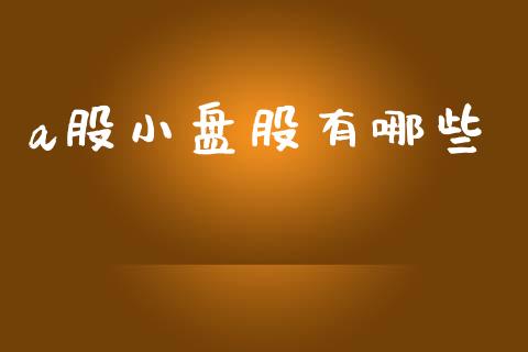 a股小盘股有哪些_https://m.lcjysmgs.com_金融服务_第1张