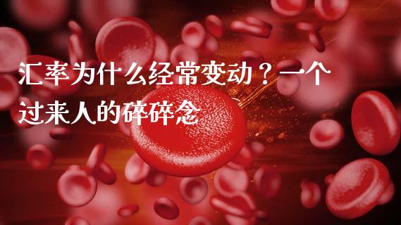 汇率为什么经常变动？一个过来人的碎碎念_https://m.lcjysmgs.com_股权投资_第1张