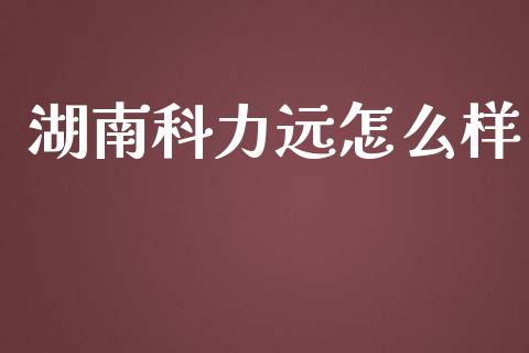 湖南科力远怎么样_https://m.lcjysmgs.com_股票交易_第1张