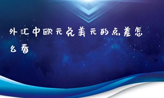 外汇中欧元兑美元的点差怎么看_https://m.lcjysmgs.com_股权投资_第1张