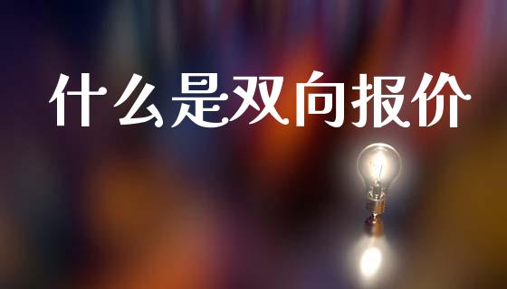 什么是双向报价_https://m.lcjysmgs.com_股票交易_第1张