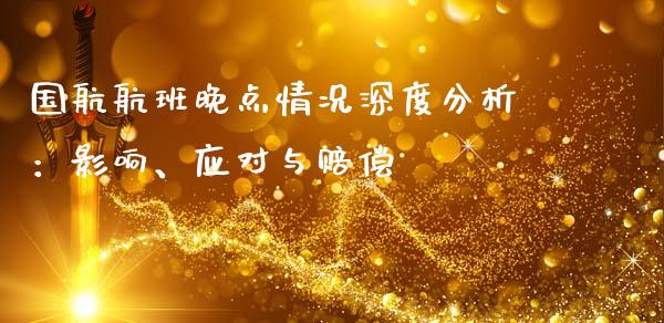 国航航班晚点情况深度分析:影响、应对与赔偿_股权投资_第1张_股权投资_基金管理_股票交易_金融服务 国航航班晚点情况深度分析:影响、应对与赔偿_https://m.lcjysmgs.com_股权投资_第1张