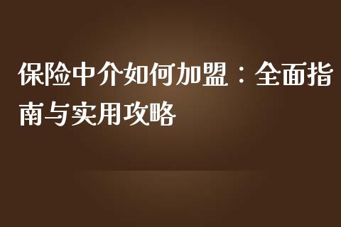 保险中介如何加盟：全面指南与实用攻略_https://m.lcjysmgs.com_股票交易_第1张