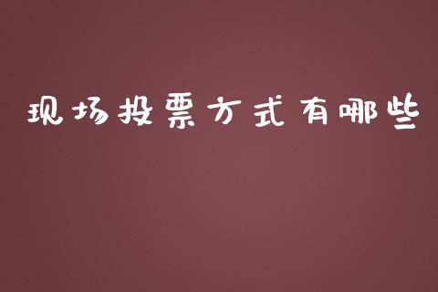 现场投票方式有哪些_https://m.lcjysmgs.com_金融服务_第1张