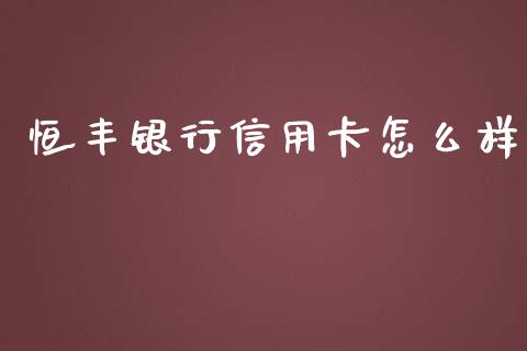 恒丰银行信用卡怎么样_https://m.lcjysmgs.com_金融服务_第1张