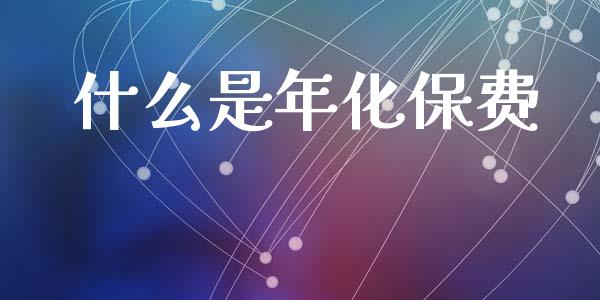 什么是年化保费_https://m.lcjysmgs.com_基金管理_第1张