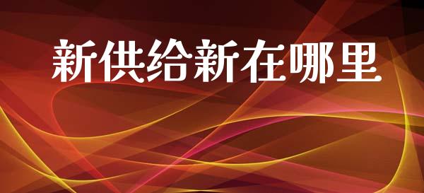 新供给新在哪里_https://m.lcjysmgs.com_金融服务_第1张
